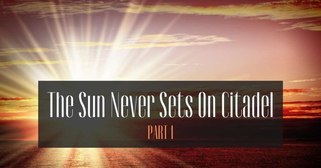 The sun never sets on citadel part 1